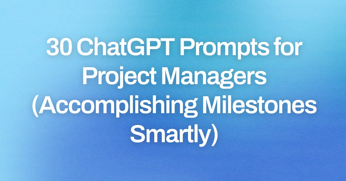 Cover image for 30 ChatGPT Prompts for Project Managers (Accomplishing Milestones Smartly)