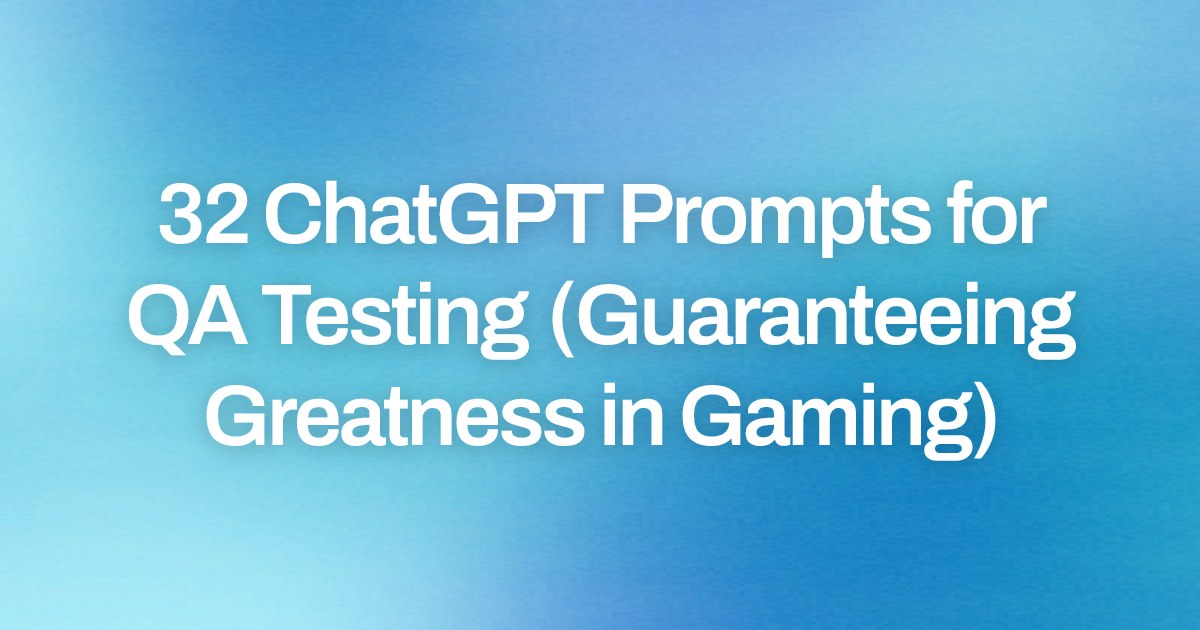 Cover image for 32 ChatGPT Prompts for QA Testing (Guaranteeing Greatness in Gaming)