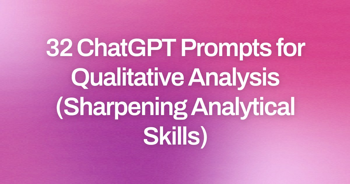 Cover image for 32 ChatGPT Prompts for Qualitative Analysis (Sharpening Analytical Skills)