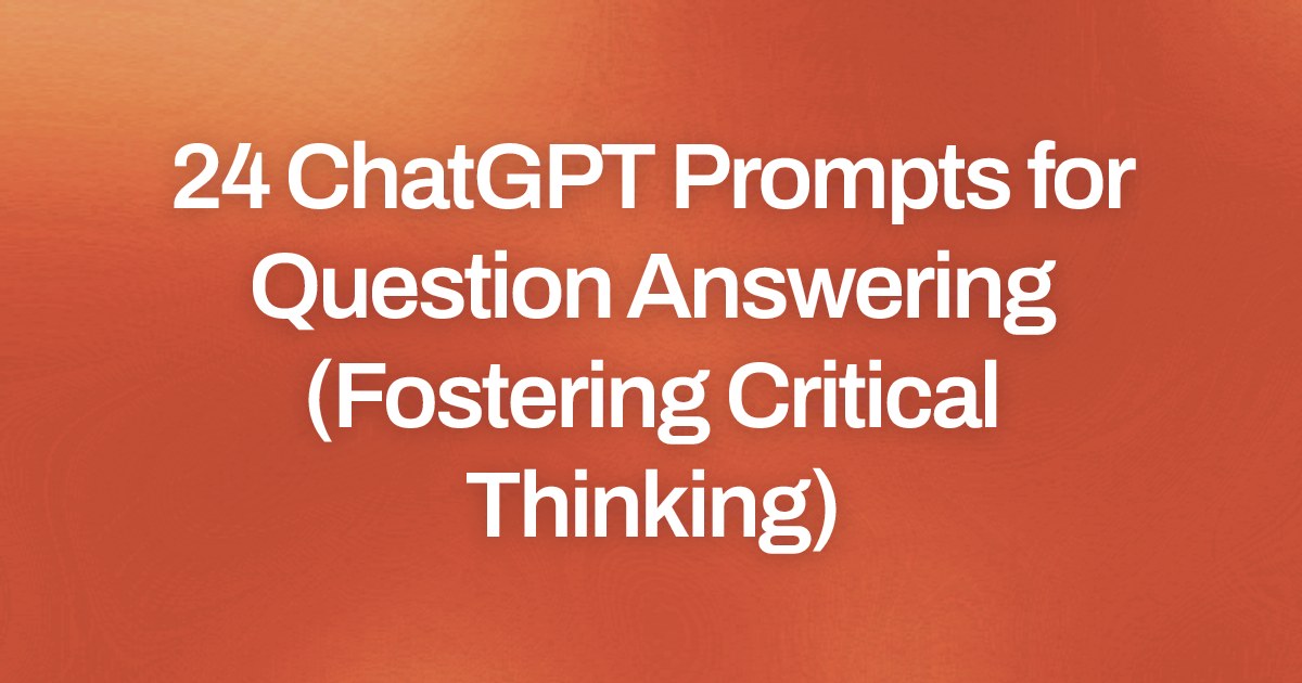 Cover image for 24 ChatGPT Prompts for Question Answering (Fostering Critical Thinking)