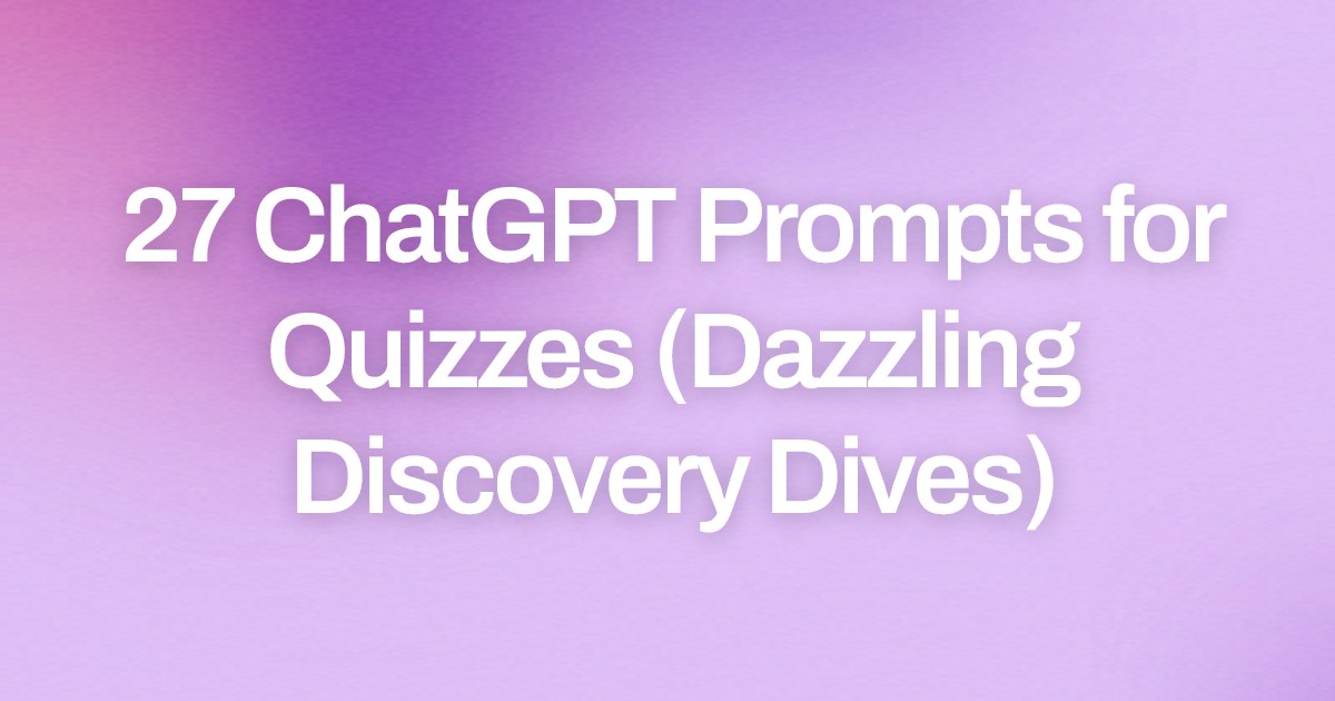 Cover image for 27 ChatGPT Prompts for Quizzes (Dazzling Discovery Dives)