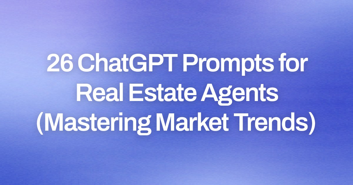 Cover image for 26 ChatGPT Prompts for Real Estate Agents (Mastering Market Trends)