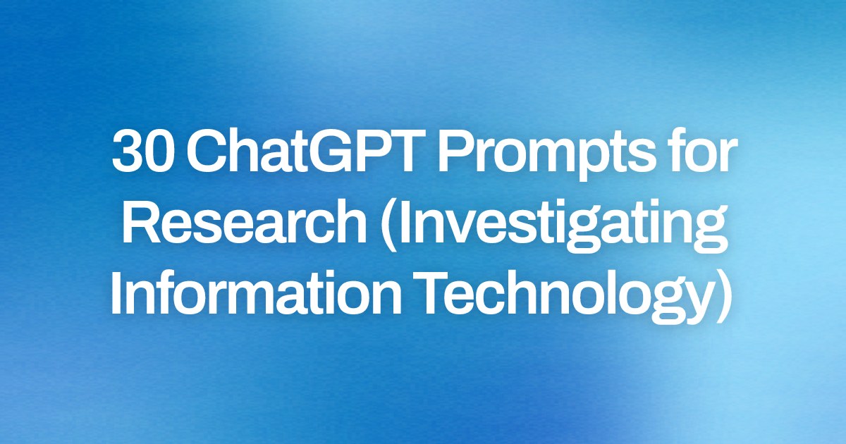 Cover image for 30 ChatGPT Prompts for Research (Investigating Information Technology)