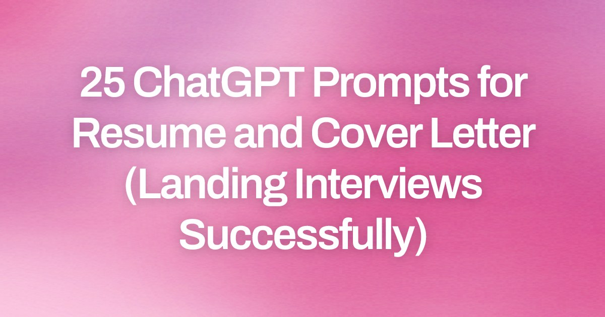 Cover image for 25 ChatGPT Prompts for Resume and Cover Letter (Landing Interviews Successfully)
