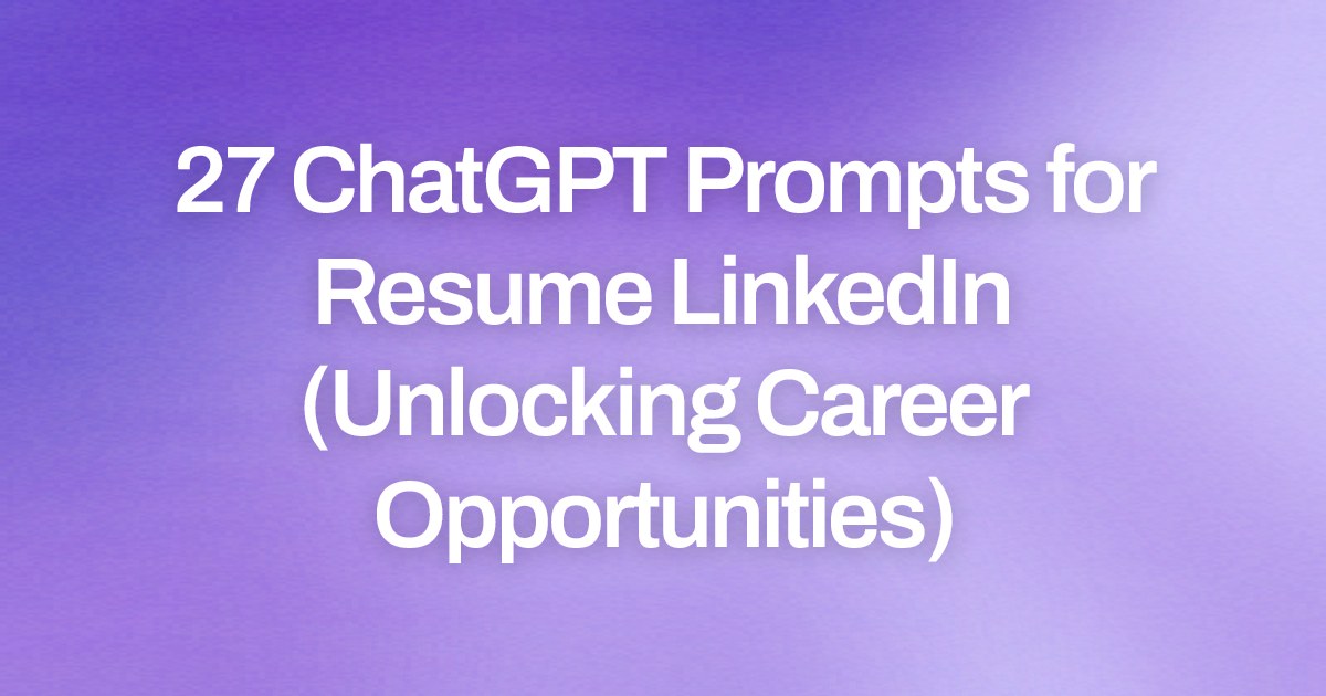 Cover image for 27 ChatGPT Prompts for Resume LinkedIn (Unlocking Career Opportunities)