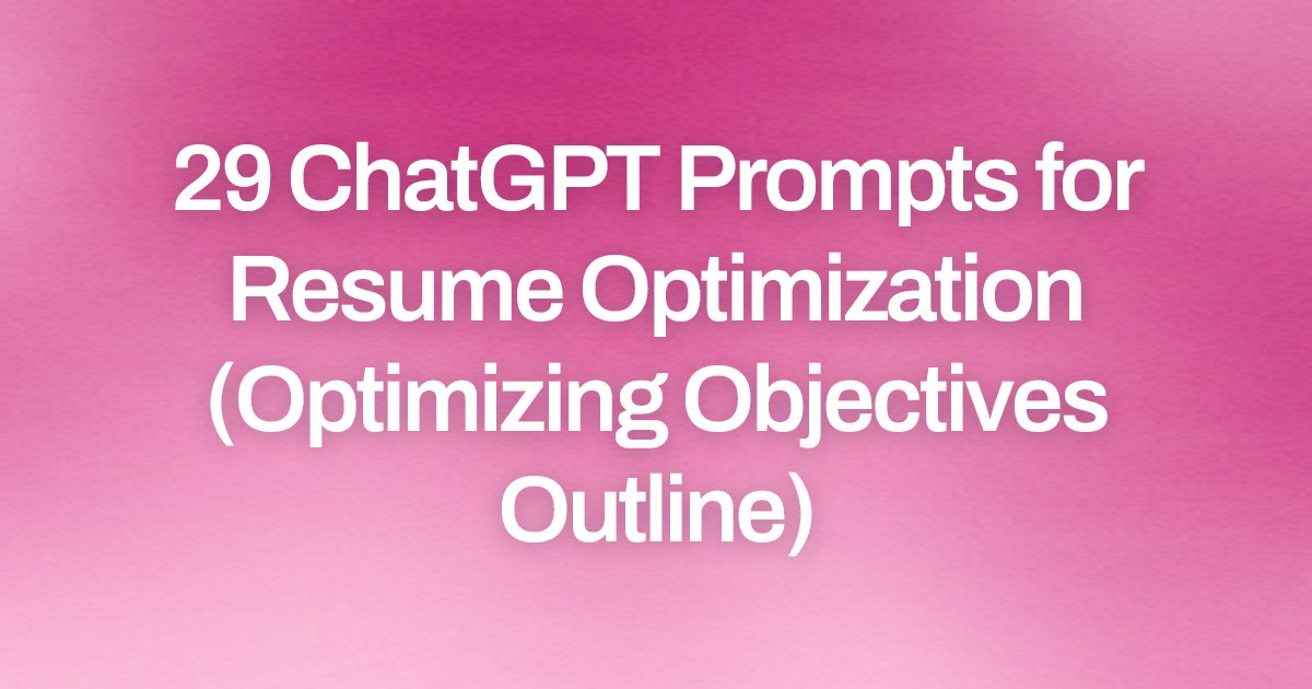 Cover image for 29 ChatGPT Prompts for Resume Optimization (Optimizing Objectives Outline)