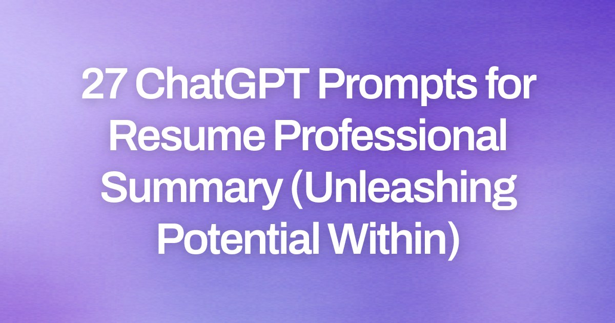 Cover image for 27 ChatGPT Prompts for Resume Professional Summary (Unleashing Potential Within)