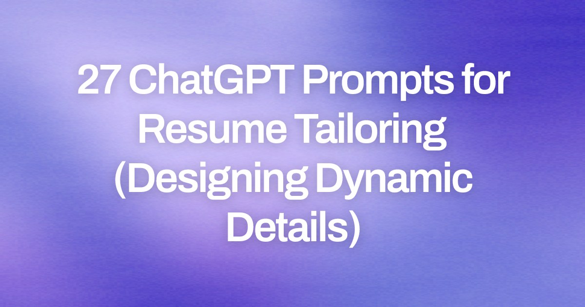 Cover image for 27 ChatGPT Prompts for Resume Tailoring (Designing Dynamic Details)