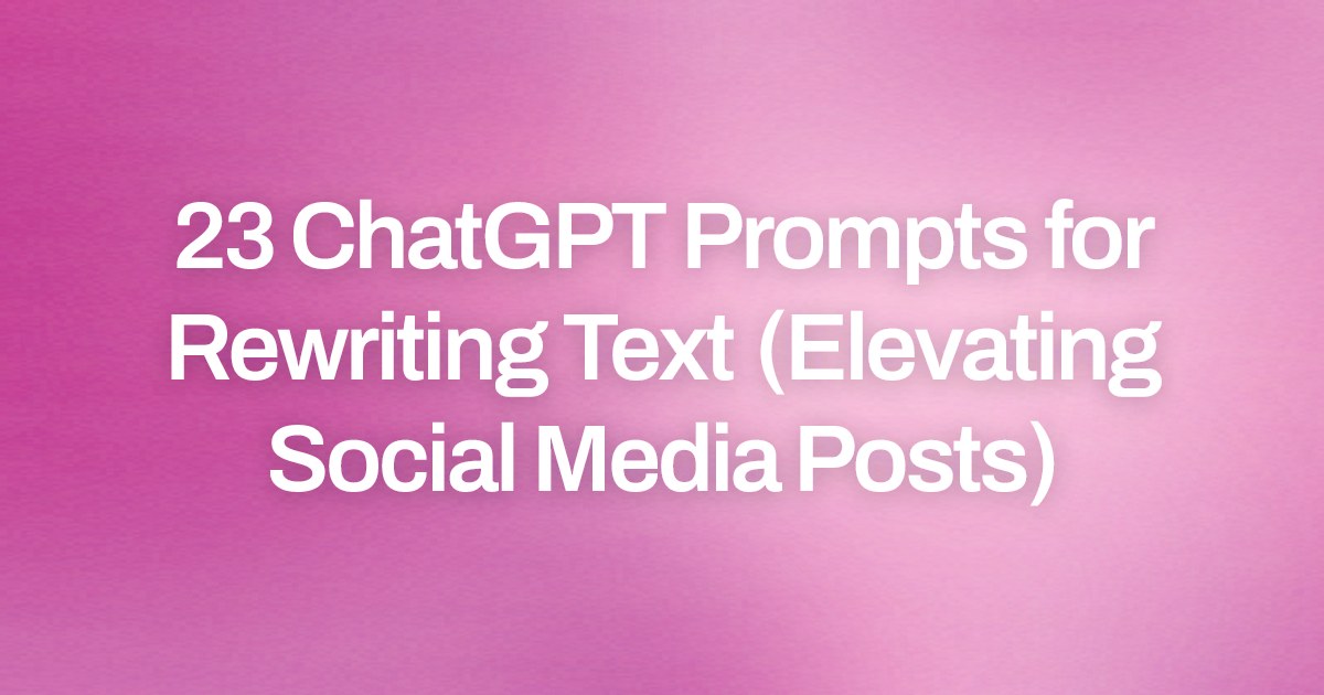 Cover image for 23 ChatGPT Prompts for Rewriting Text (Elevating Social Media Posts)