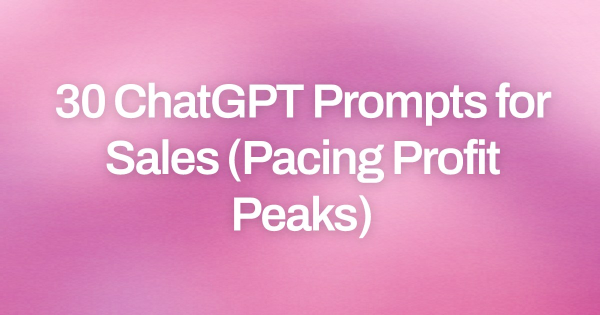 Cover image for 30 ChatGPT Prompts for Sales (Pacing Profit Peaks)