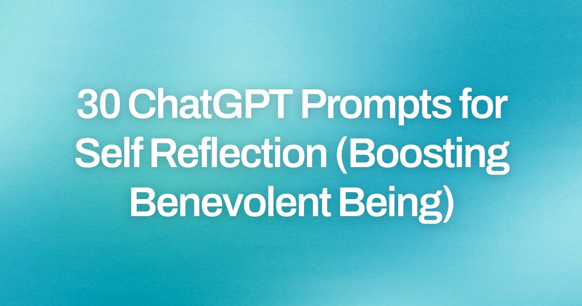 Cover image for 30 ChatGPT Prompts for Self Reflection (Boosting Benevolent Being)