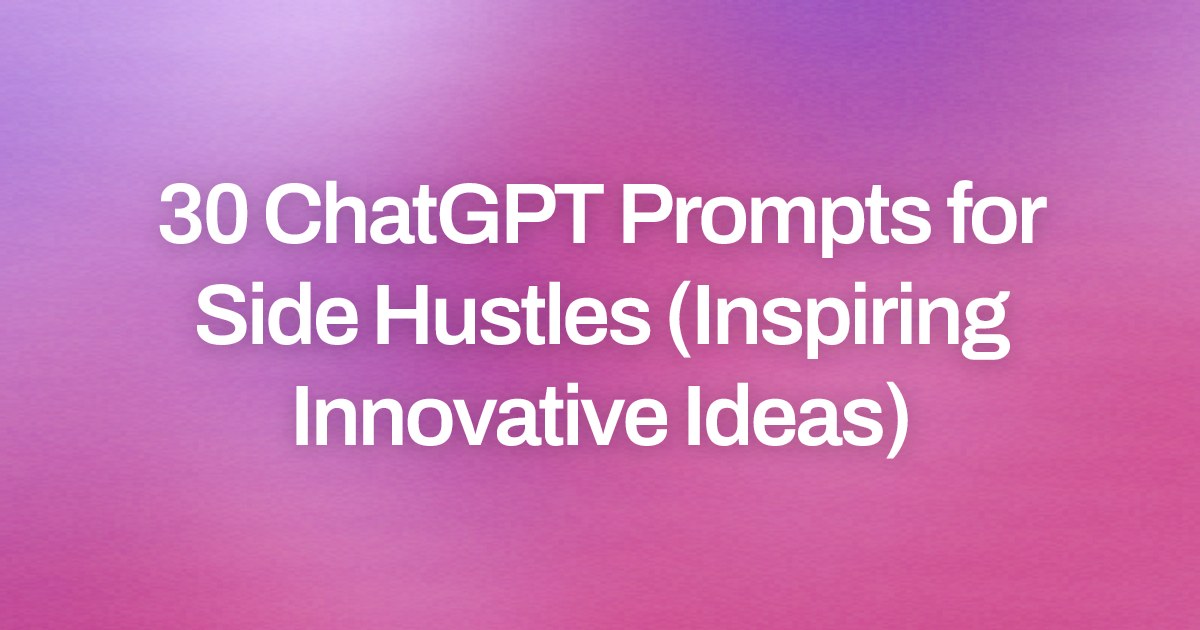 Cover image for 30 ChatGPT Prompts for Side Hustles (Inspiring Innovative Ideas)