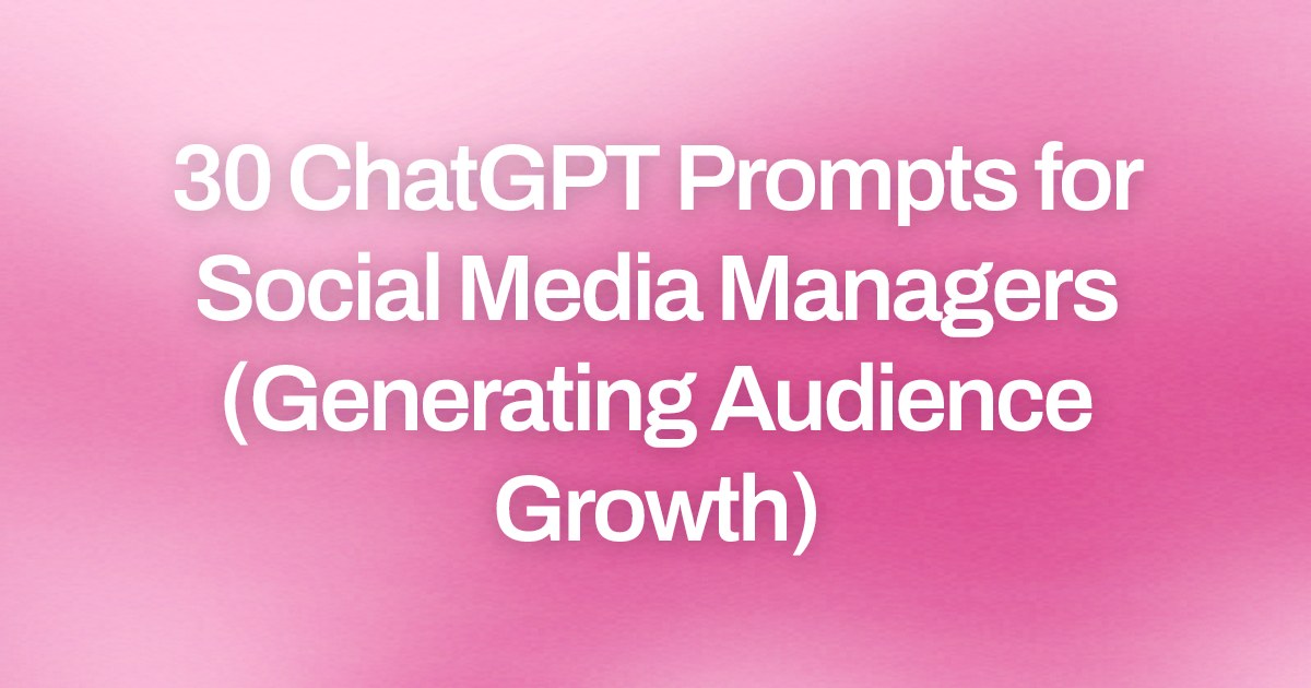 Cover image for 30 ChatGPT Prompts for Social Media Managers (Generating Audience Growth)