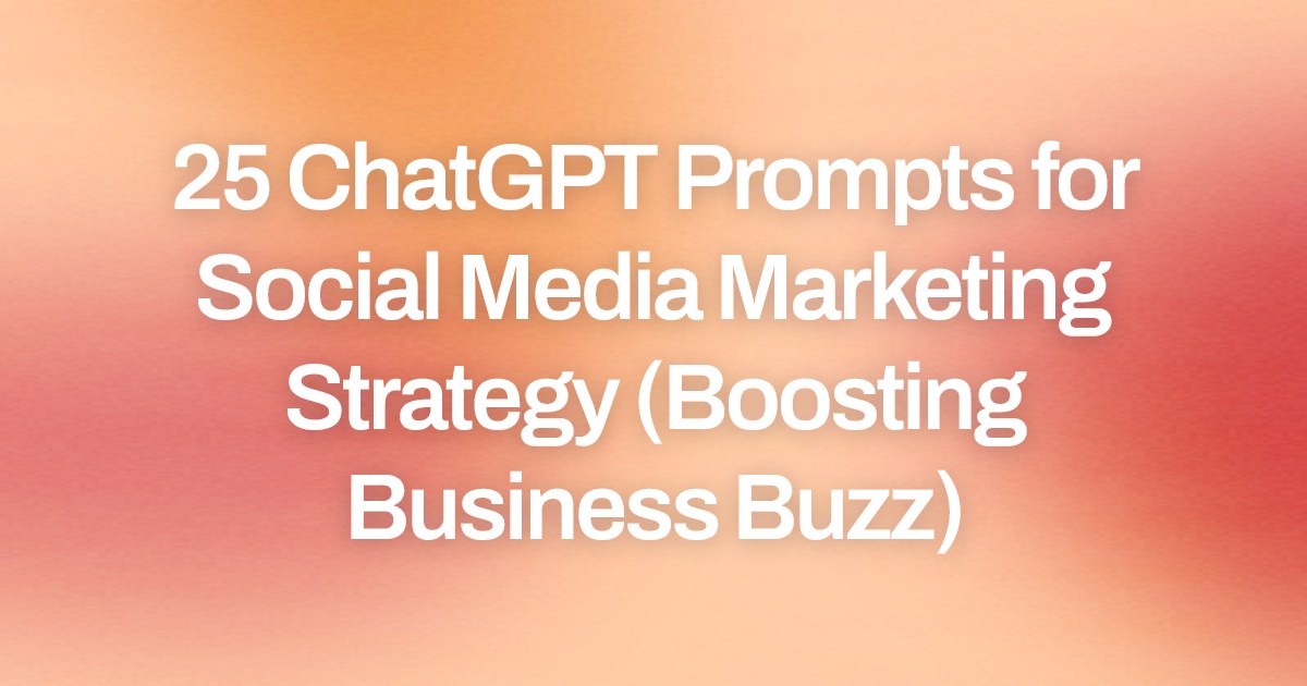 Cover image for 25 ChatGPT Prompts for Social Media Marketing Strategy (Boosting Business Buzz)