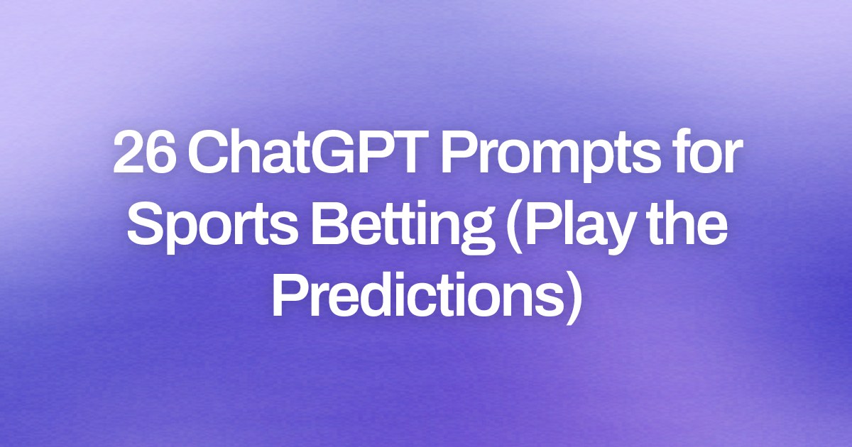 Cover image for 26 ChatGPT Prompts for Sports Betting (Play the Predictions)