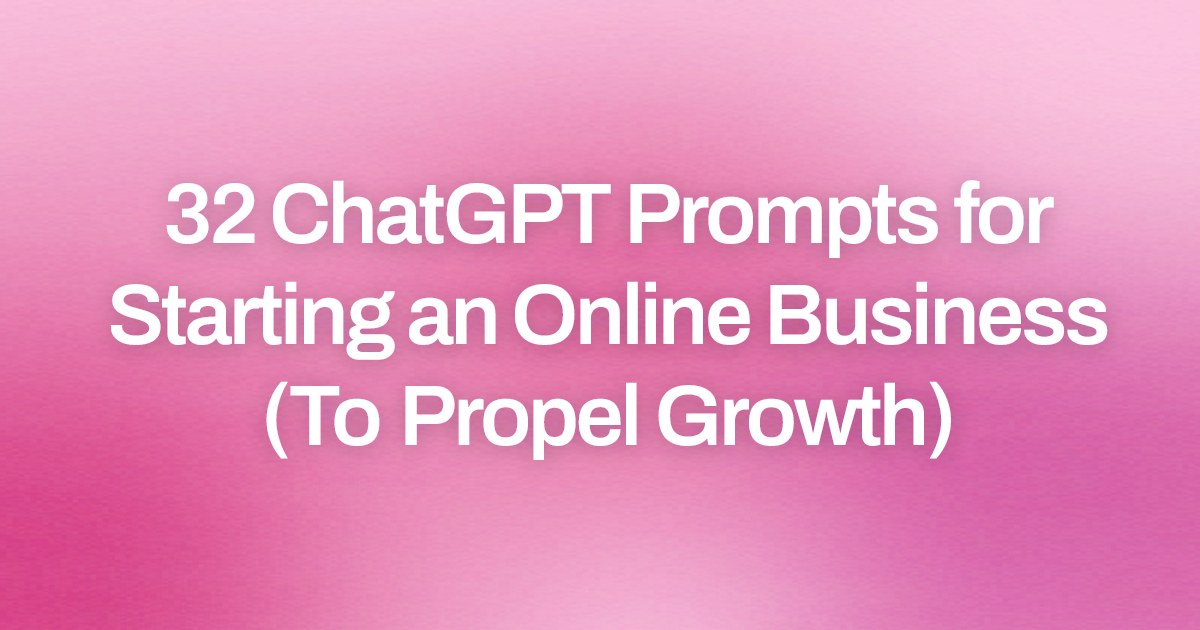 Cover image for 32 ChatGPT Prompts for Starting an Online Business (To Propel Growth)