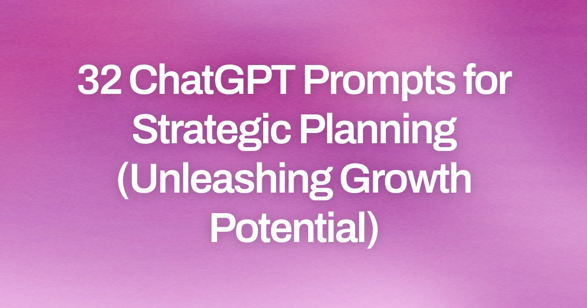 Cover image for 32 ChatGPT Prompts for Strategic Planning (Unleashing Growth Potential)