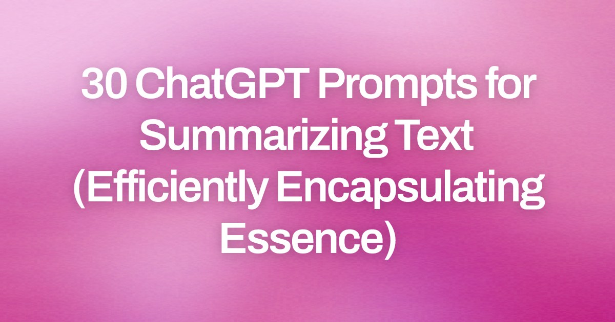 Cover image for 30 ChatGPT Prompts for Summarizing Text (Efficiently Encapsulating Essence)