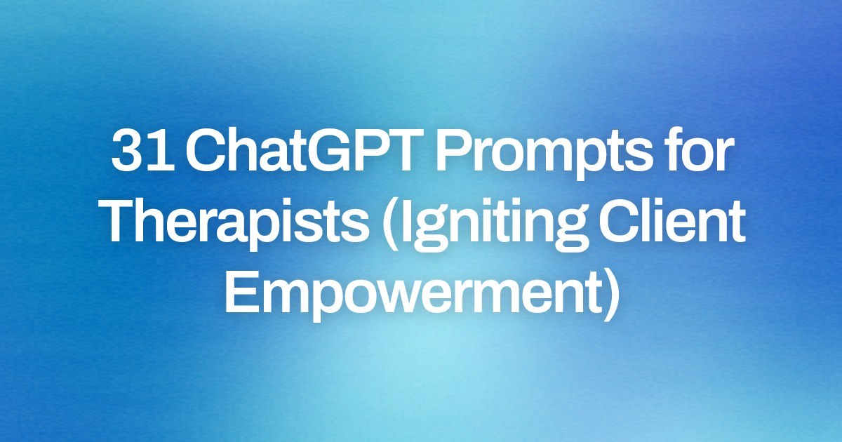 Cover image for 31 ChatGPT Prompts for Therapists (Igniting Client Empowerment)