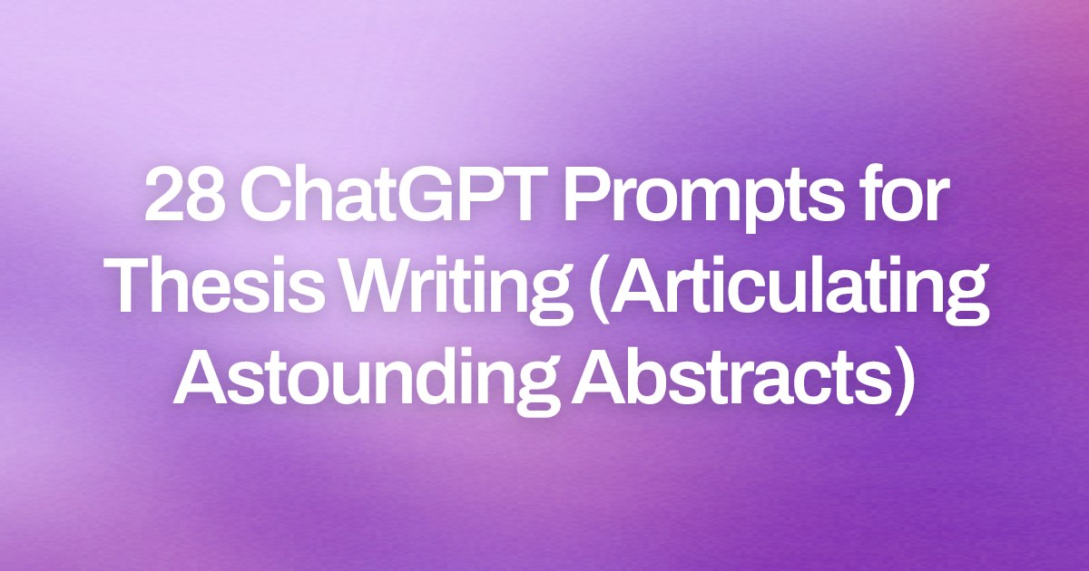 Cover image for 28 ChatGPT Prompts for Thesis Writing (Articulating Astounding Abstracts)