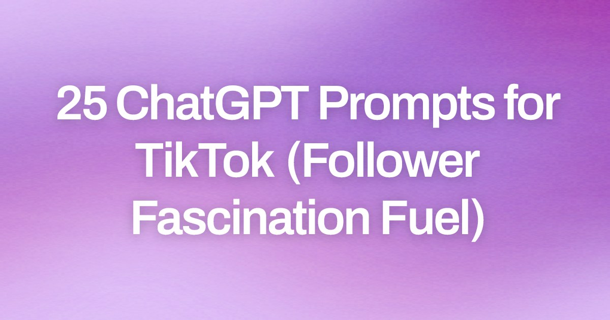 Cover image for 25 ChatGPT Prompts for TikTok (Follower Fascination Fuel)