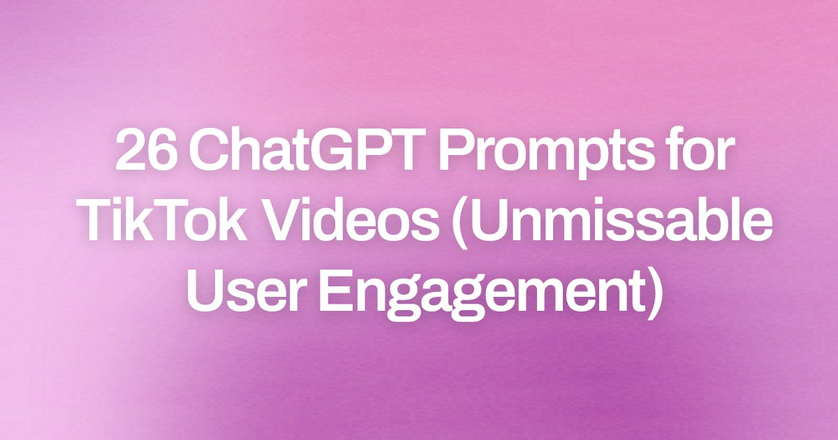 Cover image for 26 ChatGPT Prompts for TikTok Videos (Unmissable User Engagement)