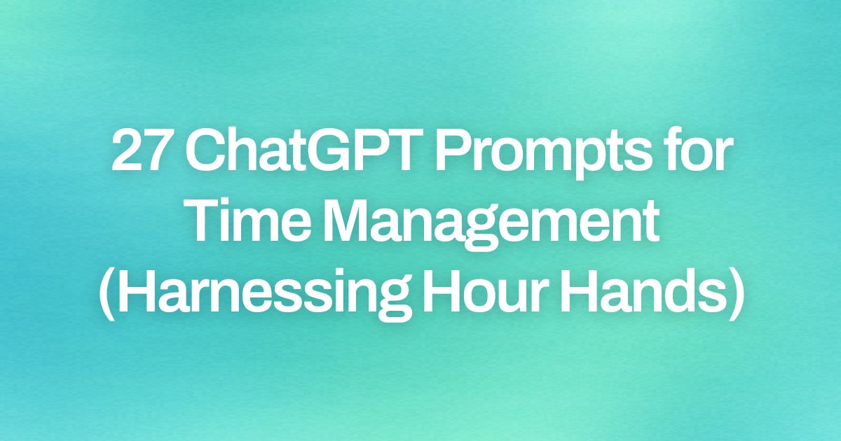 Cover image for 27 ChatGPT Prompts for Time Management (Harnessing Hour Hands)