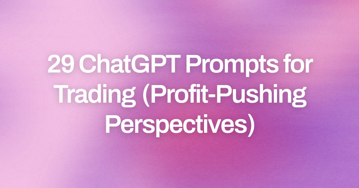 Cover image for 29 ChatGPT Prompts for Trading (Profit-Pushing Perspectives)