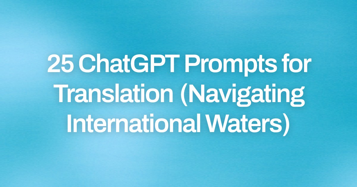 Cover image for 25 ChatGPT Prompts for Translation (Navigating International Waters)