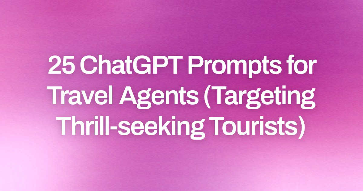 Cover image for 25 ChatGPT Prompts for Travel Agents (Targeting Thrill-seeking Tourists)