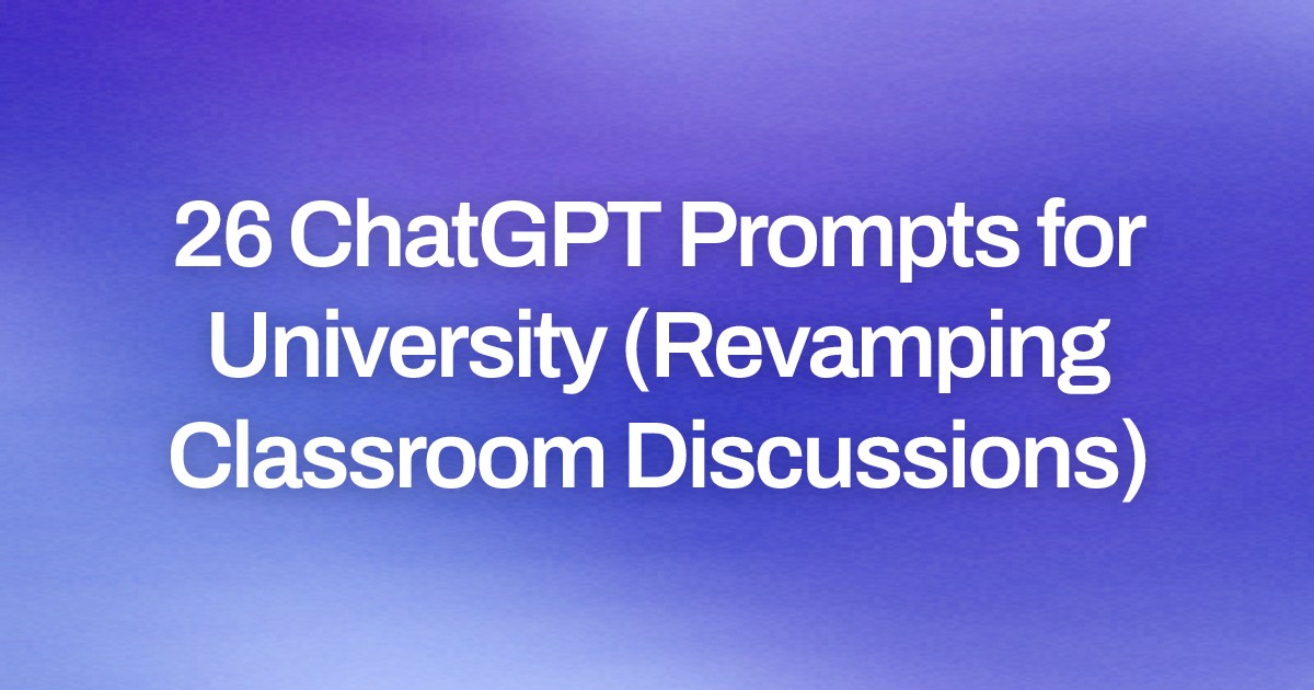 Cover image for 26 ChatGPT Prompts for University (Revamping Classroom Discussions)