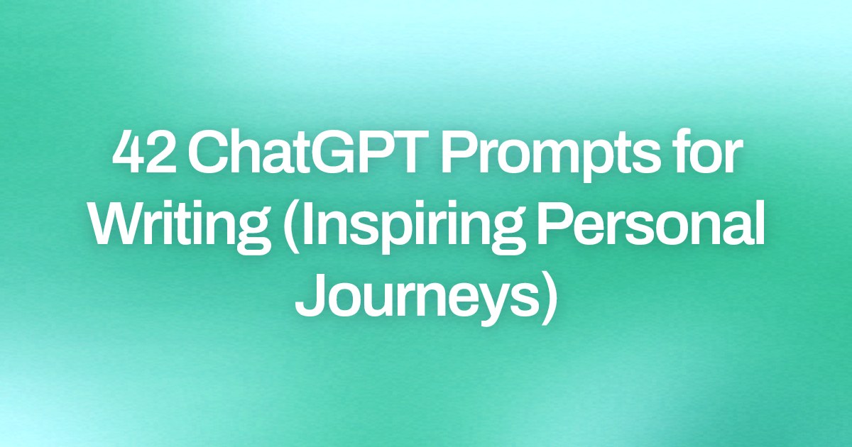 Cover image for 42 ChatGPT Prompts for Writing (Inspiring Personal Journeys)