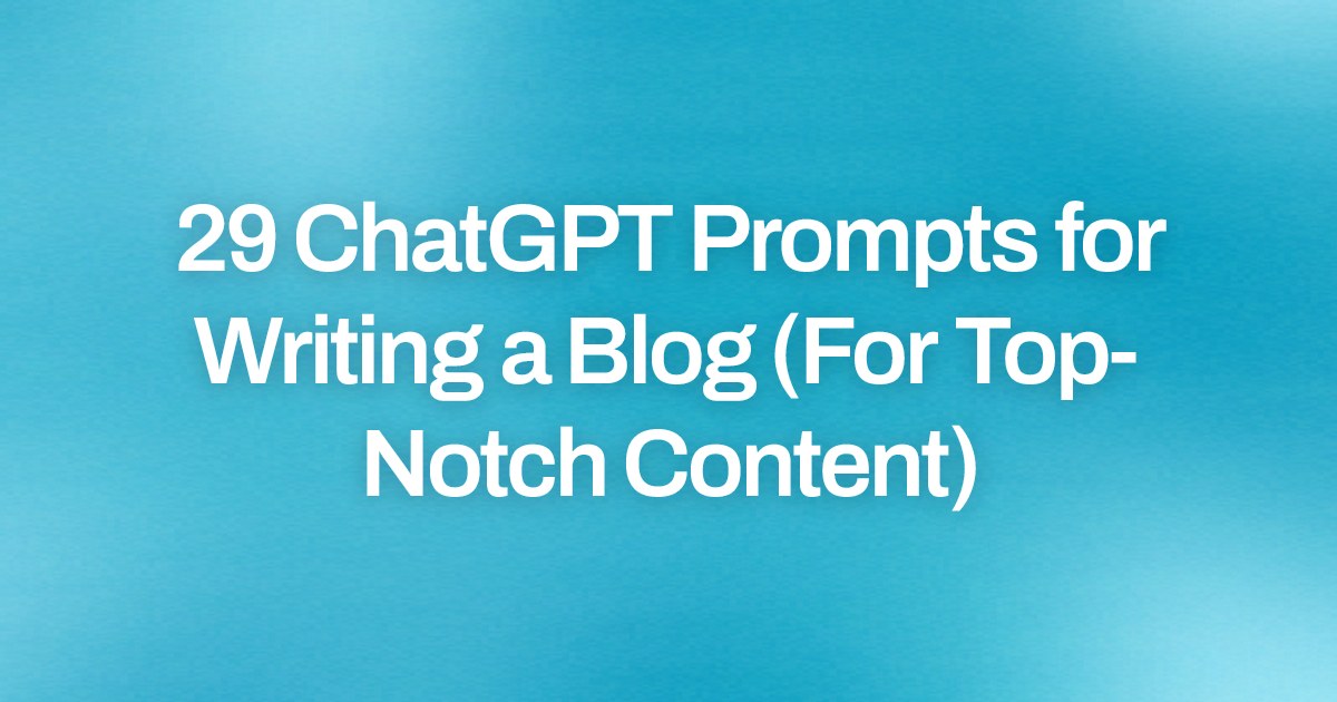 Cover image for 29 ChatGPT Prompts for Writing a Blog (For Top-Notch Content)