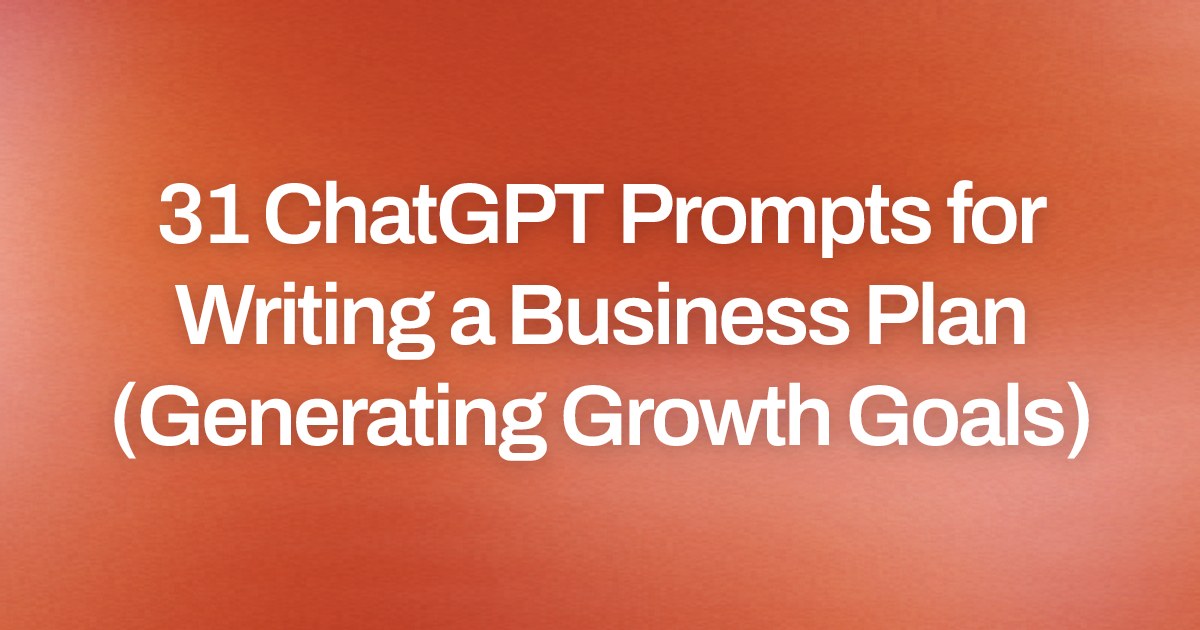 Cover image for 31 ChatGPT Prompts for Writing a Business Plan (Generating Growth Goals)