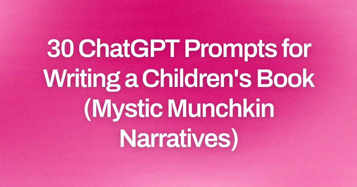 Cover image for 30 ChatGPT Prompts for Writing a Children's Book (Mystic Munchkin Narratives)