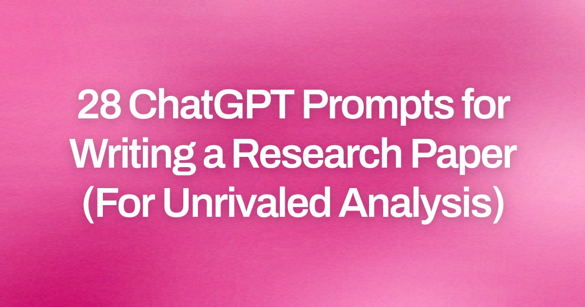 Cover image for 28 ChatGPT Prompts for Writing a Research Paper (For Unrivaled Analysis)
