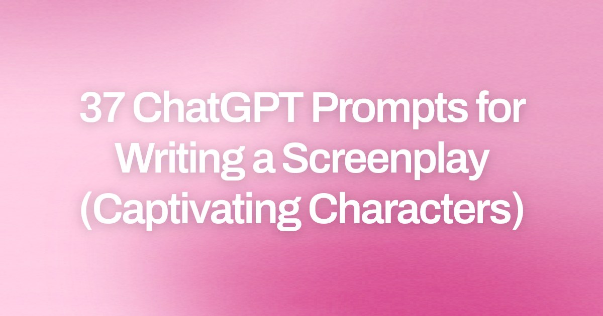 Cover image for 37 ChatGPT Prompts for Writing a Screenplay (Captivating Characters)