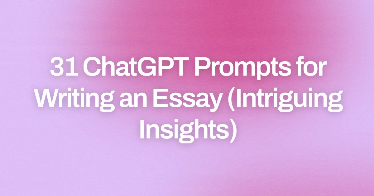 Cover image for 31 ChatGPT Prompts for Writing an Essay (Intriguing Insights)