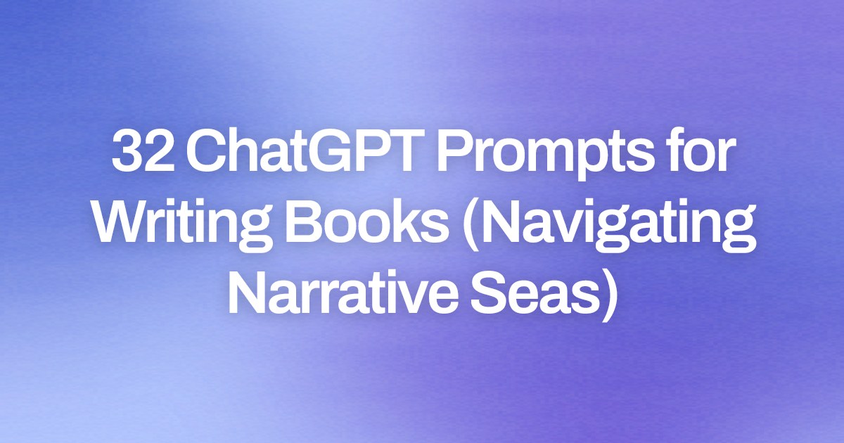 Cover image for 32 ChatGPT Prompts for Writing Books (Navigating Narrative Seas)