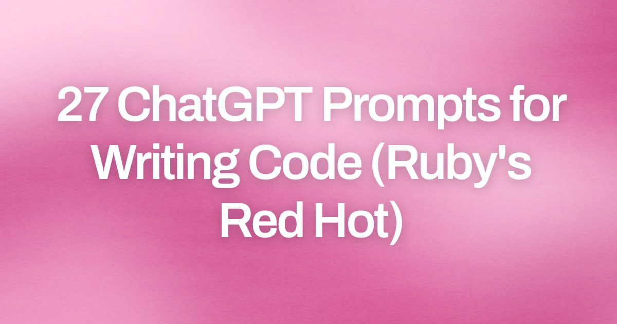 Cover image for 27 ChatGPT Prompts for Writing Code (Ruby's Red Hot)
