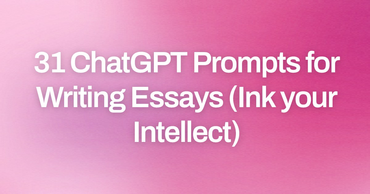 Cover image for 31 ChatGPT Prompts for Writing Essays (Ink your Intellect)