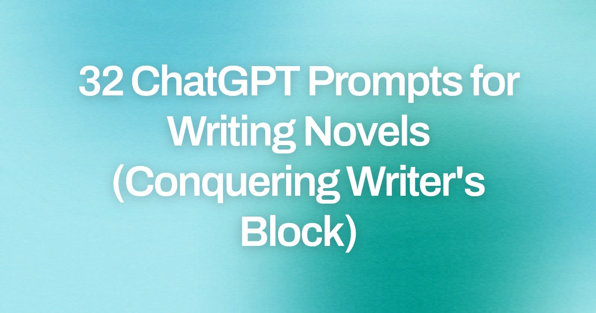 Cover image for 32 ChatGPT Prompts for Writing Novels (Conquering Writer's Block)