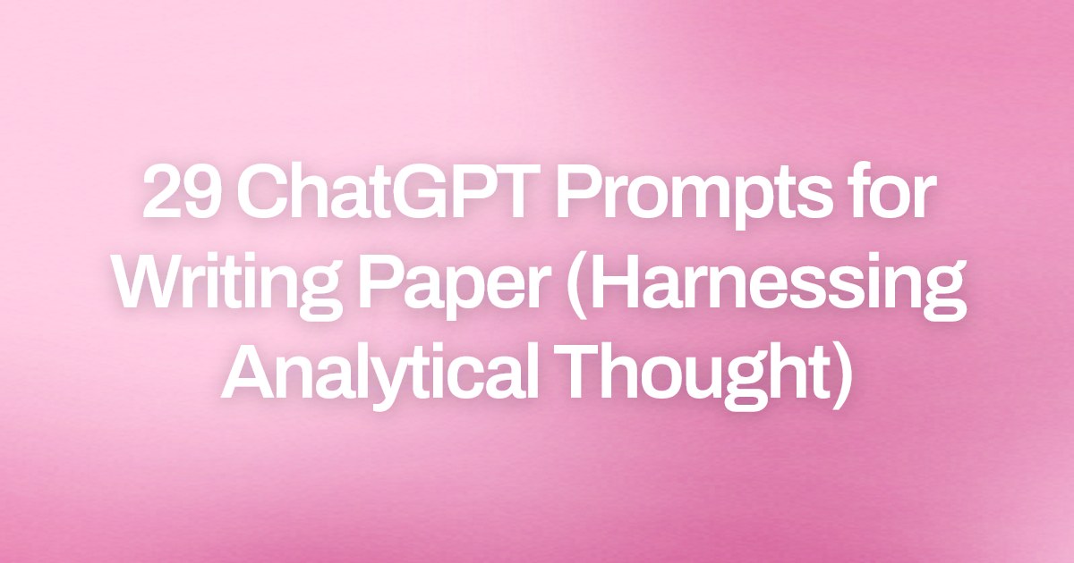 Cover image for 29 ChatGPT Prompts for Writing Paper (Harnessing Analytical Thought)