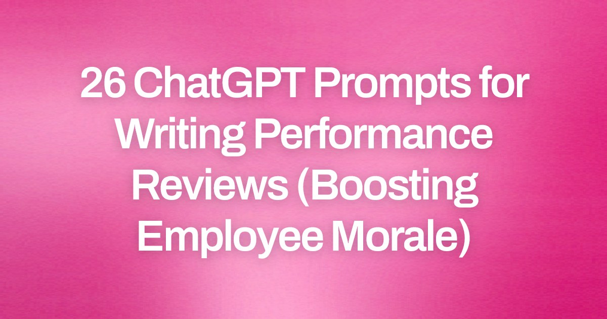 Cover image for 26 ChatGPT Prompts for Writing Performance Reviews (Boosting Employee Morale)