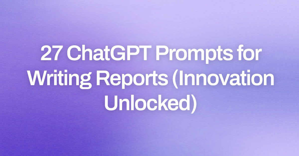 Cover image for 27 ChatGPT Prompts for Writing Reports (Innovation Unlocked)