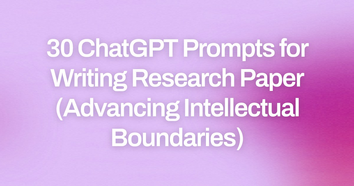 Cover image for 30 ChatGPT Prompts for Writing Research Paper (Advancing Intellectual Boundaries)