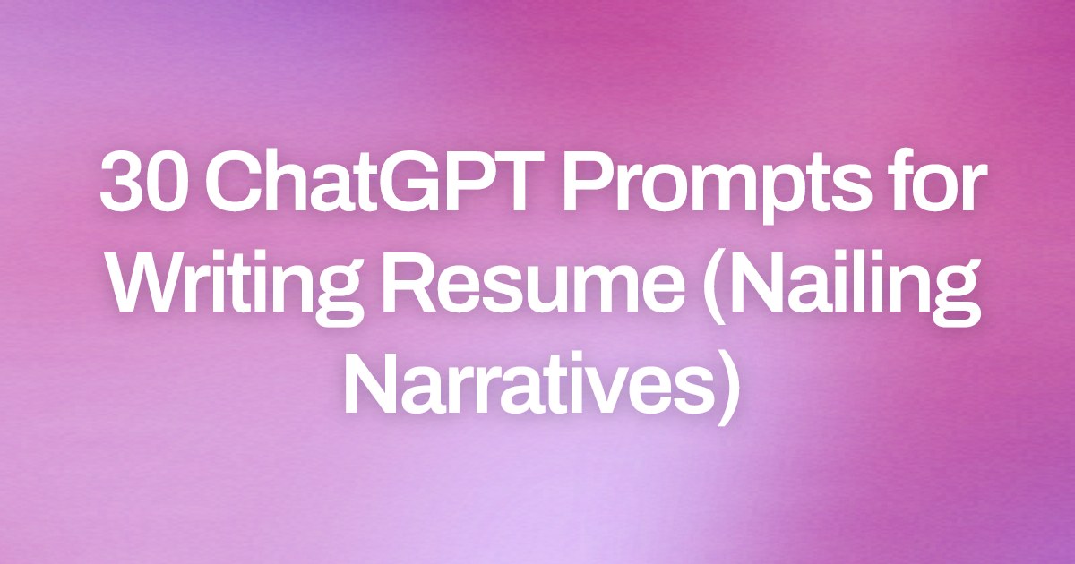 Cover image for 30 ChatGPT Prompts for Writing Resume (Nailing Narratives)
