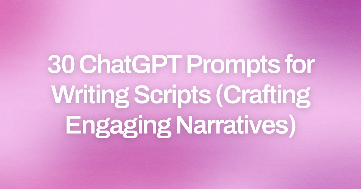 Cover image for 30 ChatGPT Prompts for Writing Scripts (Crafting Engaging Narratives)