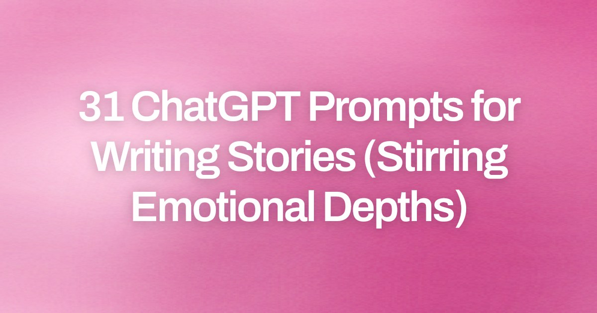 Cover image for 31 ChatGPT Prompts for Writing Stories (Stirring Emotional Depths)