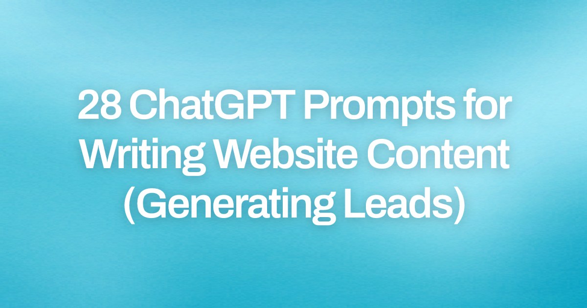 Cover image for 28 ChatGPT Prompts for Writing Website Content (Generating Leads)